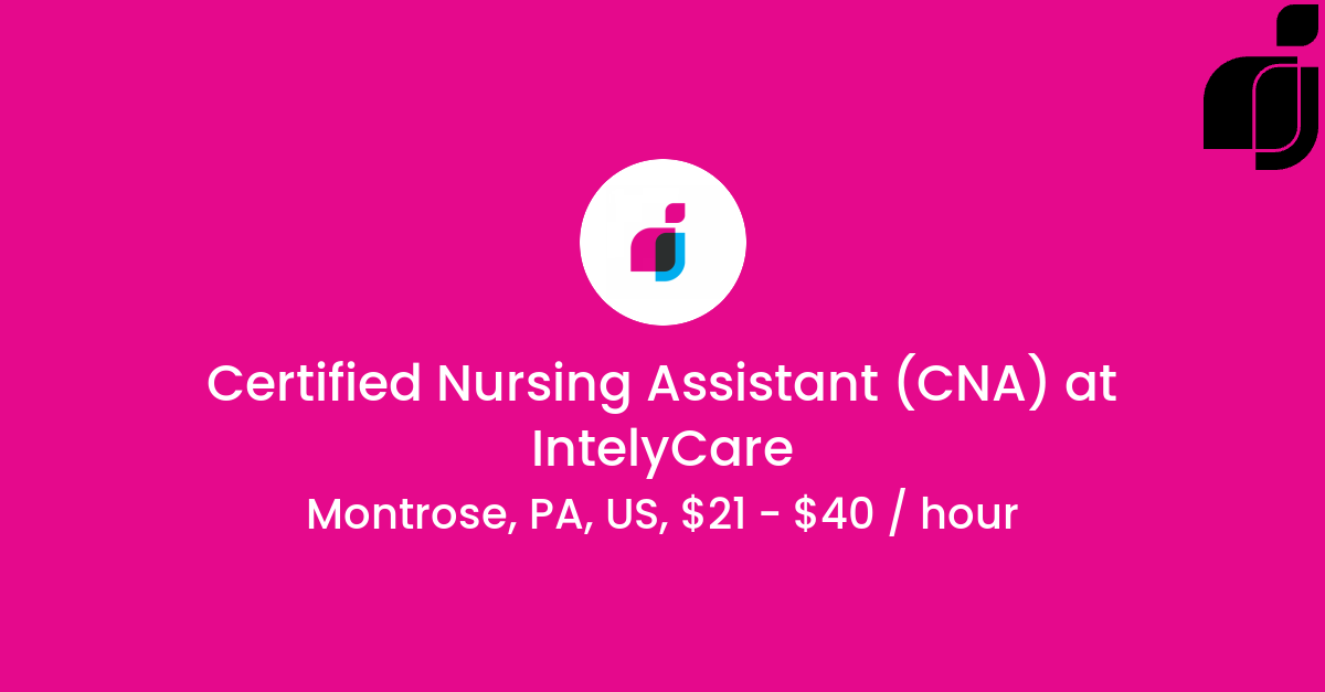 Certified Nursing Assistant (CNA) in Montrose, PA, US at IntelyCare