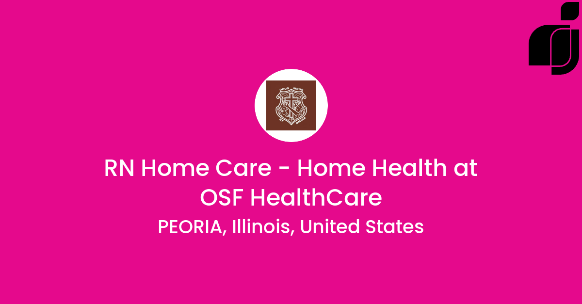 RN Home Care - Home Health in PEORIA, Illinois, United States at OSF ...